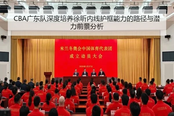 CBA广东队深度培养徐昕内线护框能力的路径与潜力前景分析