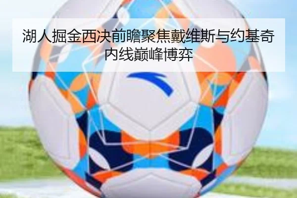 湖人掘金西决前瞻聚焦戴维斯与约基奇内线巅峰博弈